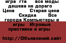 игра  гта 4   все моды дешева не дораго › Цена ­ 100 › Старая цена ­ 250 › Скидка ­ 6 - Все города Компьютеры и игры » Игровые приставки и игры   